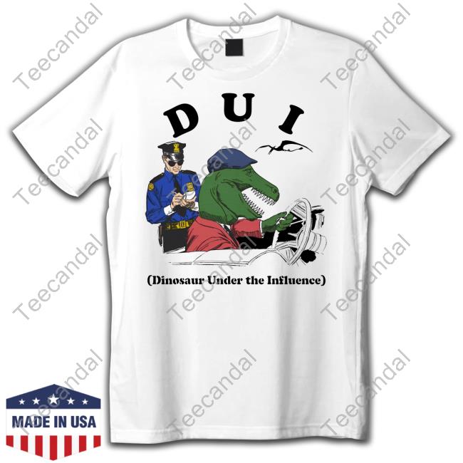 Dui Dinosaur Under The Influence Shirt