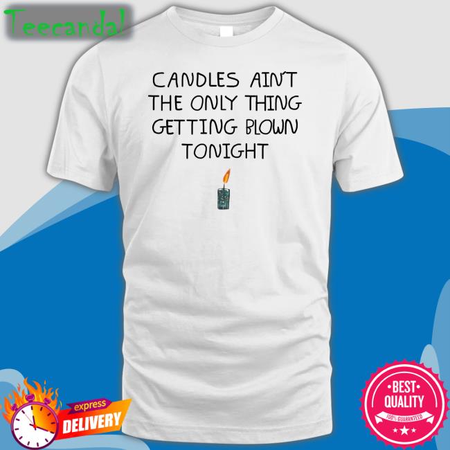 Shirts That Go Hard Candles Ain't The Only Thing Getting Blown Tonight T Shirt Lucy Dacus