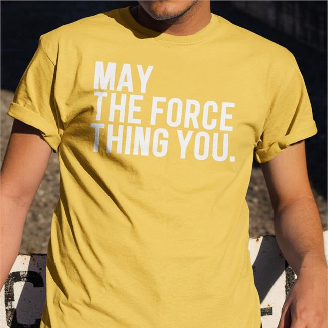 Poorly Translated Shirts May The Force Thing You New Shirt