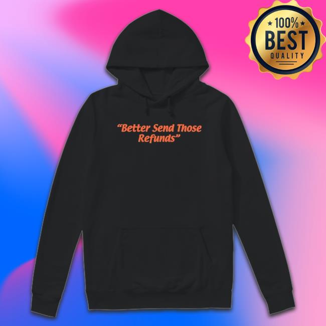 Official Better Send Those Refunds T-shirt