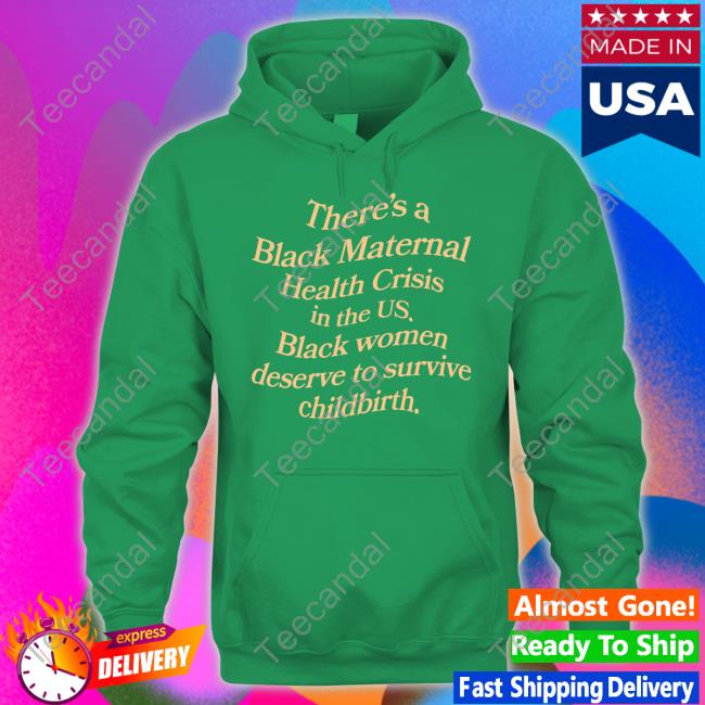 Black Vibe Tribe Store Black Maternal Health Tee Shirts There's A Black Maternal Health Crisis In The Us Black Women Deserve To Survive Childbirth Sweatshirt