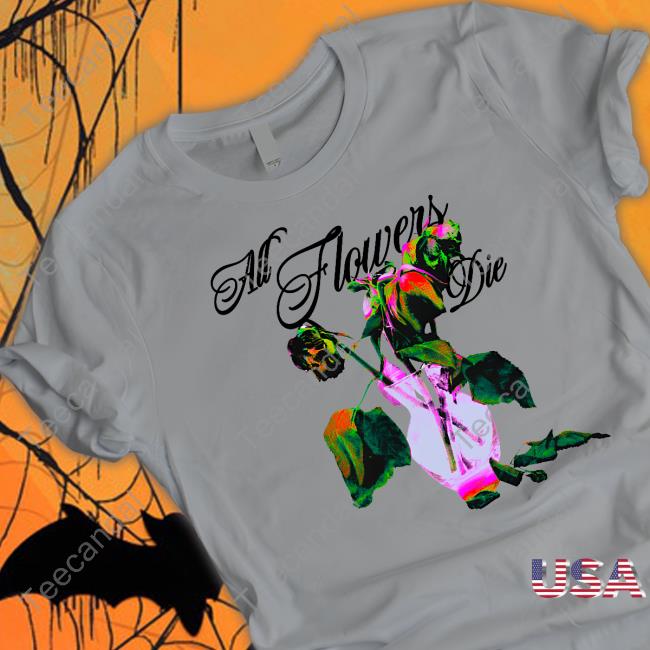 Official All Flowers Die Tee Shirt Ekos Bigcartel Merch