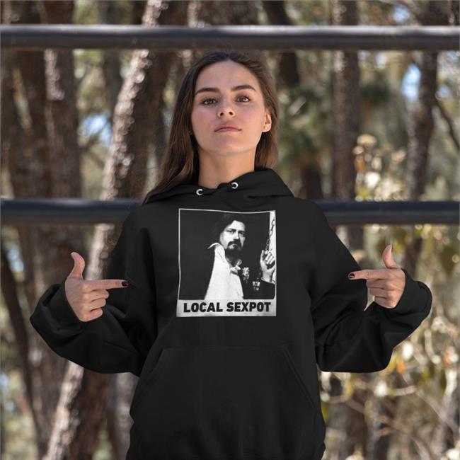 Funny Local Sexpot Shirt Local Sexpot Hoodie