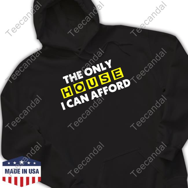Official The Only House I Can Afford Shirt