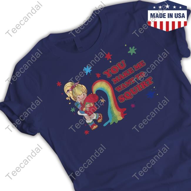 You Make Me Want To Squirt Tee Shirt