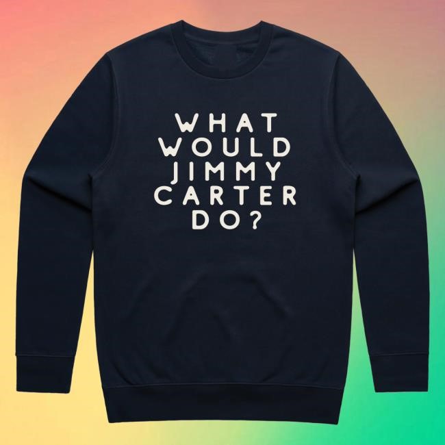 Trending Bsgeneralstore Merch What Would Jimmy Carter Do Sweatshirt (Navy) Crewneck Sweatshirt