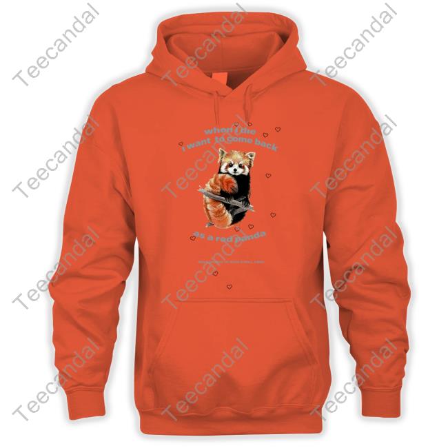 When I Die I Want To Come Back As A Red Panda Tee Shirt Dirtyhit Store When I Die I Want To Come Back As A Red Panda Sweatshirt