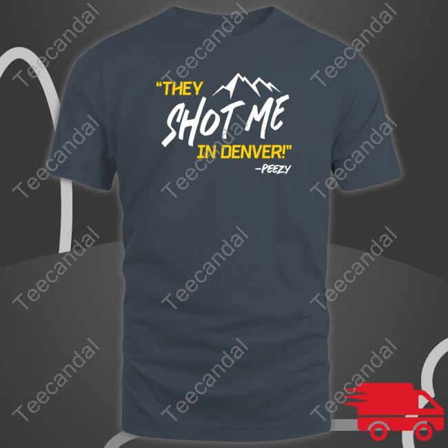 They Shot Me In Denver Peezy Tee Shirt