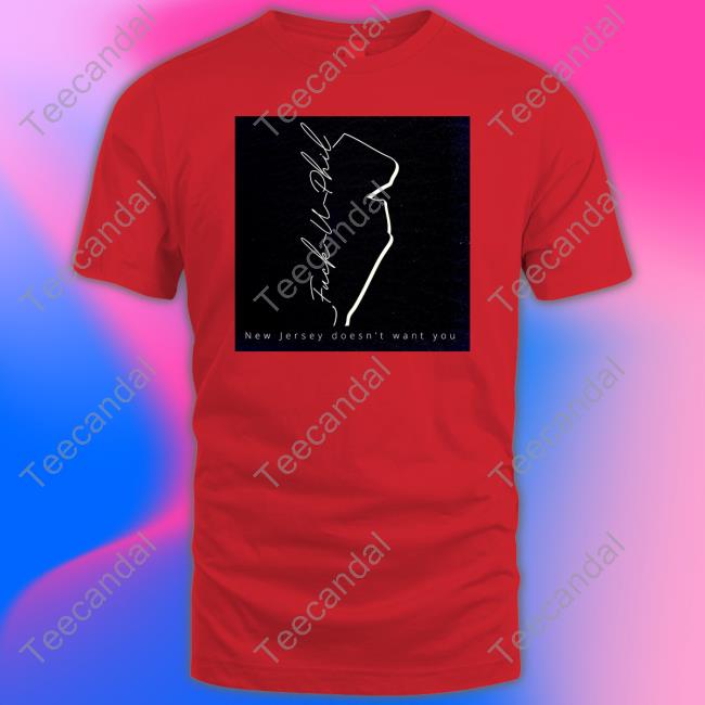 Iingwen Fuck U Phil New Jersey Doesn't Want You Shirt