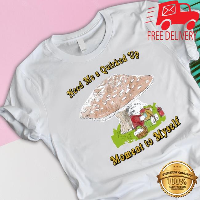 Official Need Me A Quirked Up Moment To Myself Classic Shirt