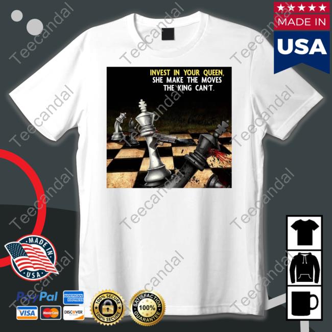 Invest In Your Queen She Make The Moves The King Can't Tee Shirt