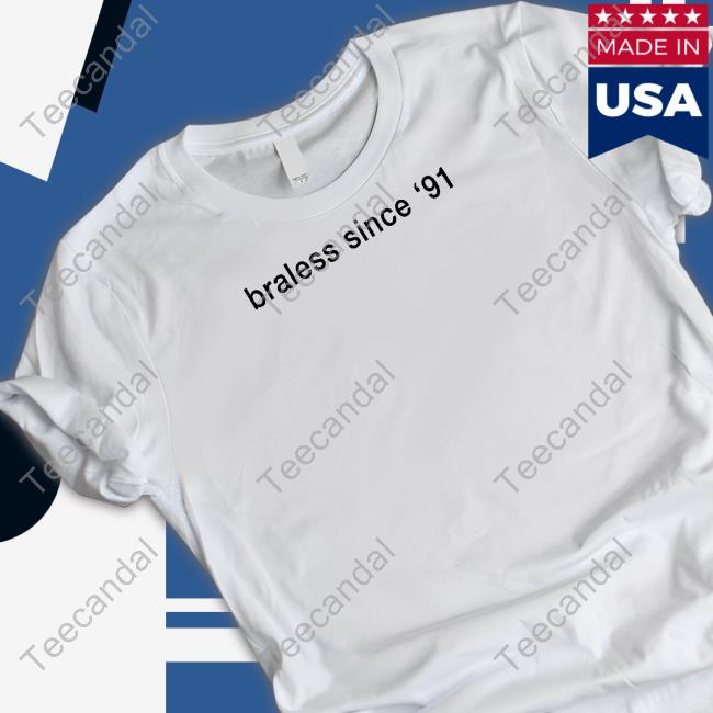 Alymichalka Braless Since '91 Tee Shirts Usedrevolution9571
