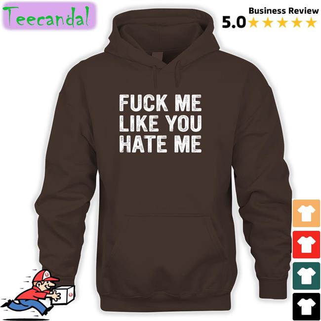 Fuck Me Like You Hate Me Tee Shirt