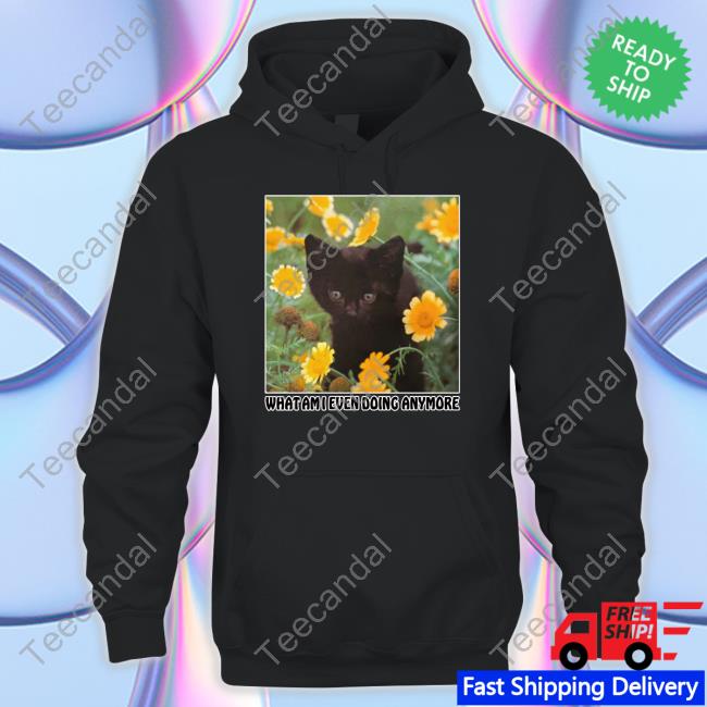 What Am I Even Doing Anymore Shirt Black