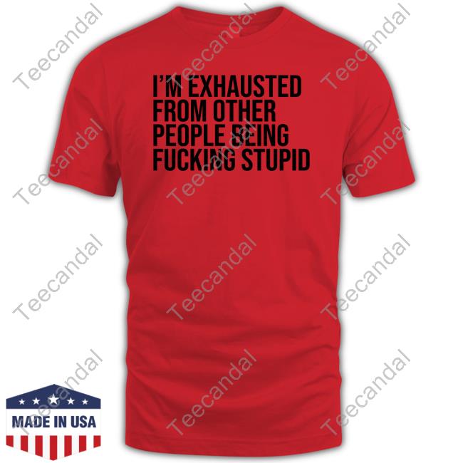 I'm Exhausted From Other People Being Fucking Stupid Hoodie