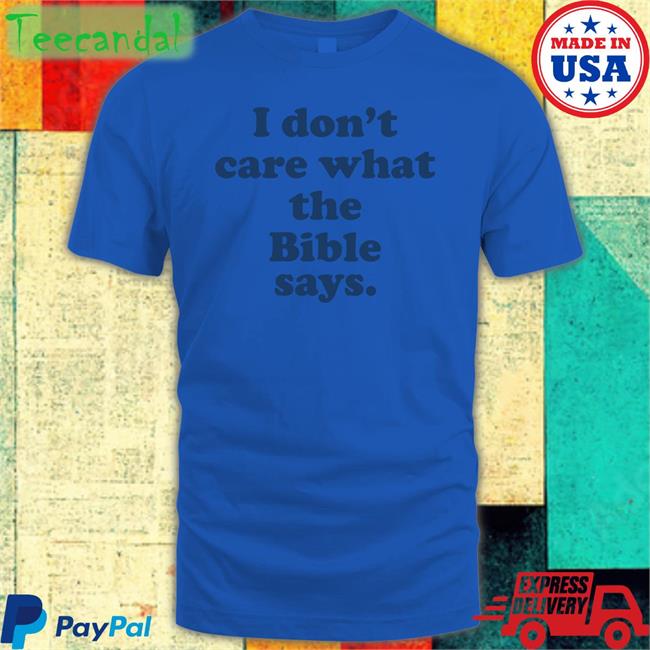 I Don't Care What The Bible Says T-Shirt