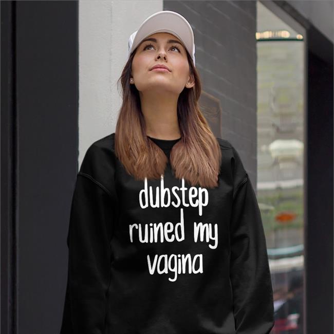Dubstep Ruined My Vagina Shirts ShirtsThatGoHard