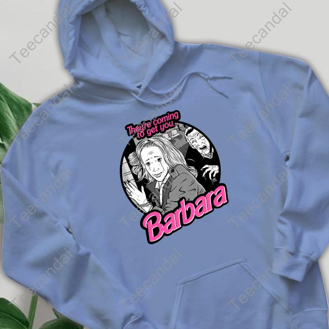 Official They're Coming To Get You Barbara T-Shirt Loudmouththreads Merch Blake Austin Art They're Coming To Get You Barbara Hoodie