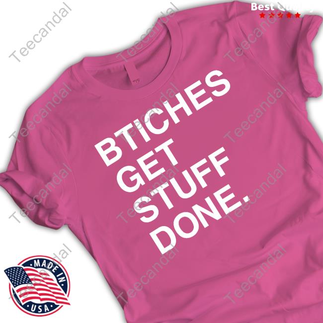 Official Bitches Get Stuff Done Shirt