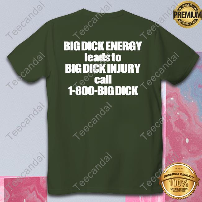 Good Shirts Big Dick Energy Leads To Big Dick Injury Call 1 800 Big Dick Tee Shirt Good Shirts Big Dick Energy Leads To Big Dick Injury Call 1 800 Big Dick Long Sleeve Tee Shirt