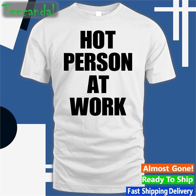 Funny Hot Person At Work Shirt