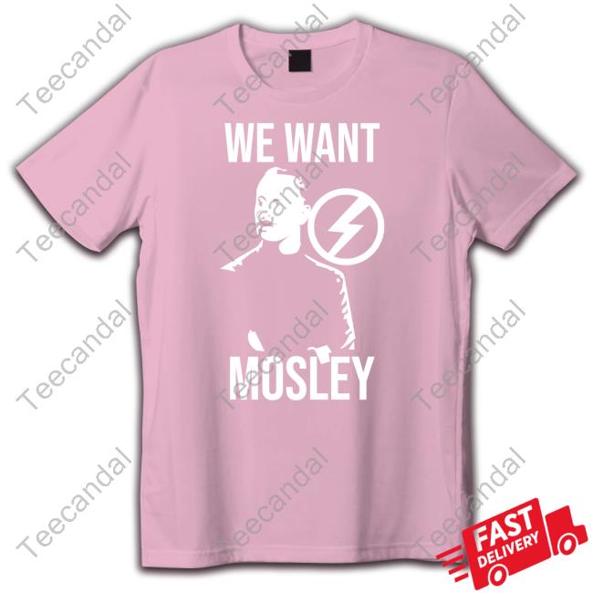 We Want Mosley Tee Shirt Matthew Heimbach We Want Mosley Tees