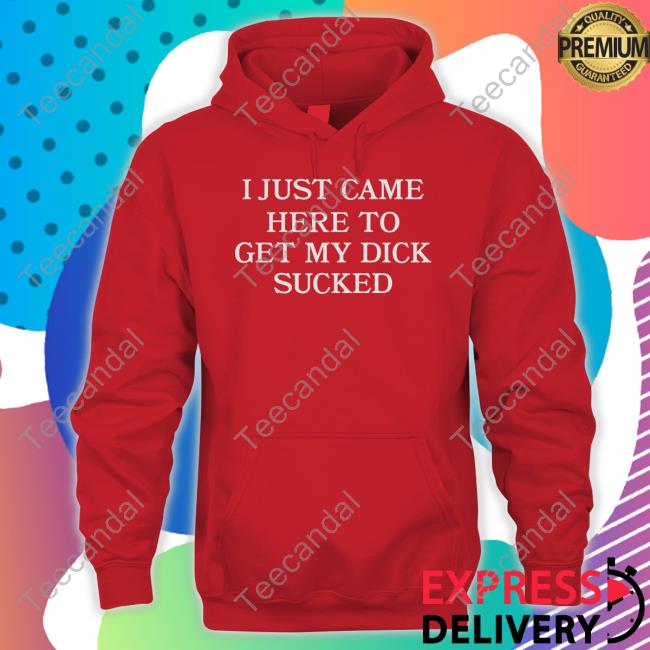 Wicked Naughty Apparel I Just Came Here To Get My Dick Sucked Long Sleeve Tee Shirt