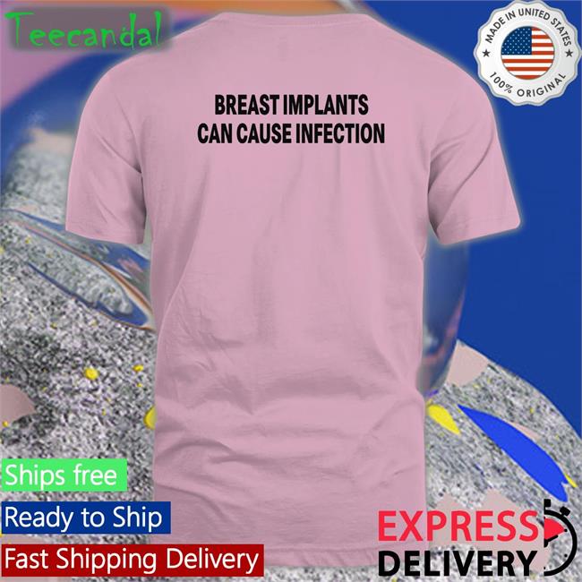 Breast Implants Can Cause Infection Tee Shirt Shirts That Go Hard