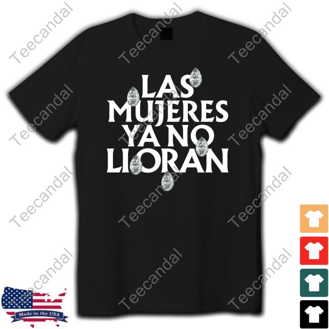 Las Mujeres Ya No Lloran Teardrops Shirts