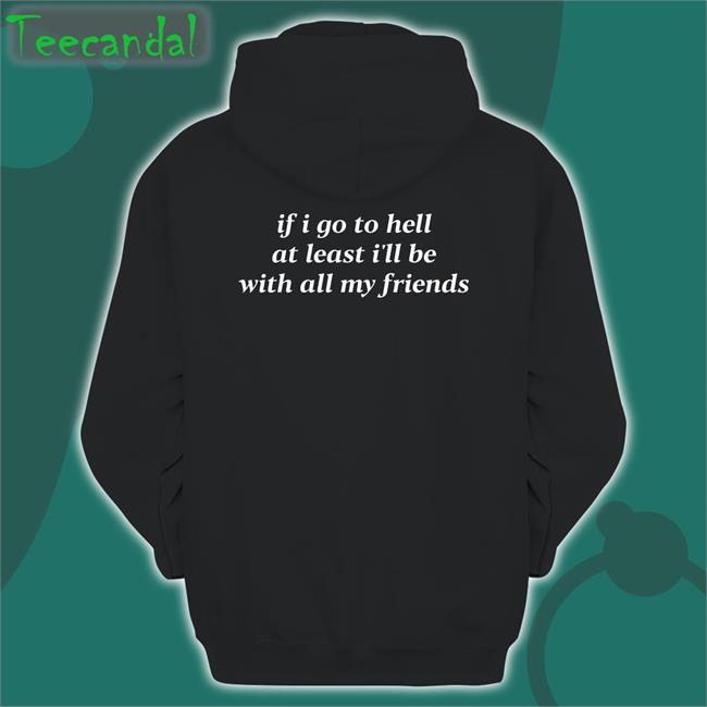 Shirtsthtgohard If I Go To Hell At Least I'll Be With All My Friends Tee