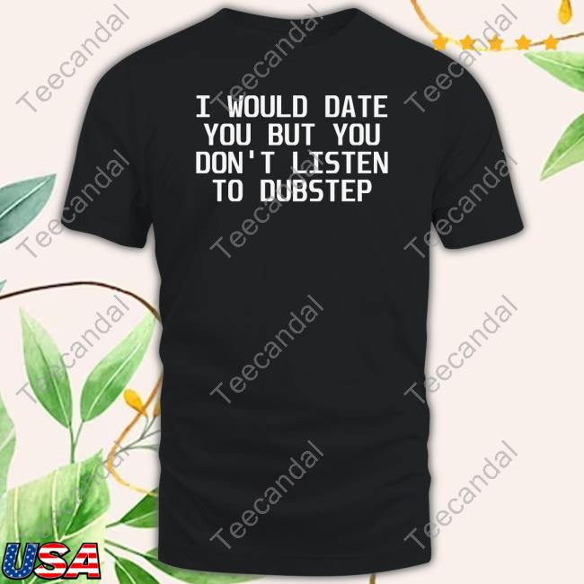 I Would Date You But You Don't Listen To Dubstep Long Sleeve Tee