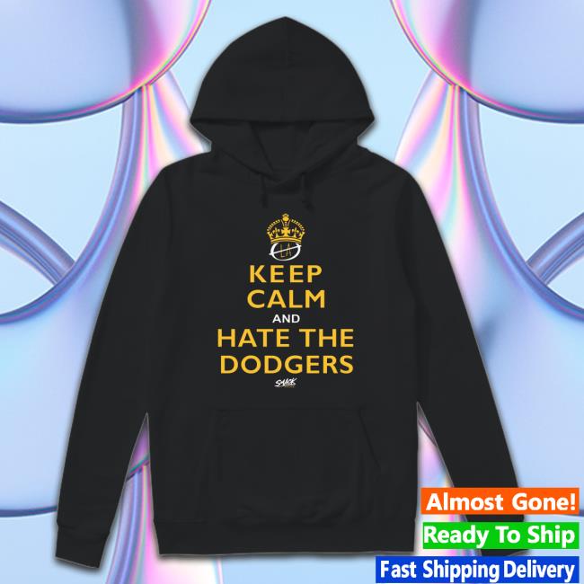 Keep Calm And Hate The Dodgers San Diego Baseball Smack Hoodie Keep Calm And Hate The Dodgers San Diego Baseball Smack Shirts