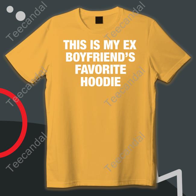 My Ex Boyfriend's Favorite Hoodie Shirts Moximimi Store My Ex Boyfriend's Favorite Hoodie Sweatshirt