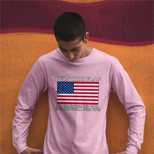 Boomer Core Burn This Flag And I'll Gouge Out Your Eyes And Skull Fuck You Tee Shirt Shirts With Threatening Auras