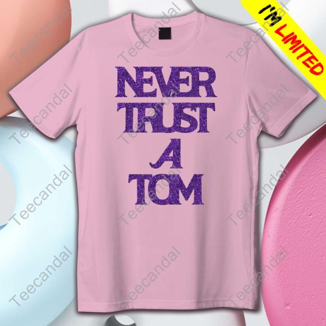 Never Trust A Tom Long Sleeve Tee Shirt