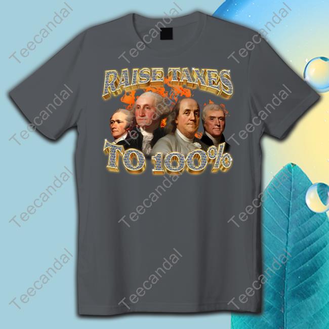 Shitheadsteve Merch Raise Taxes To 100 percent Official Shirt
