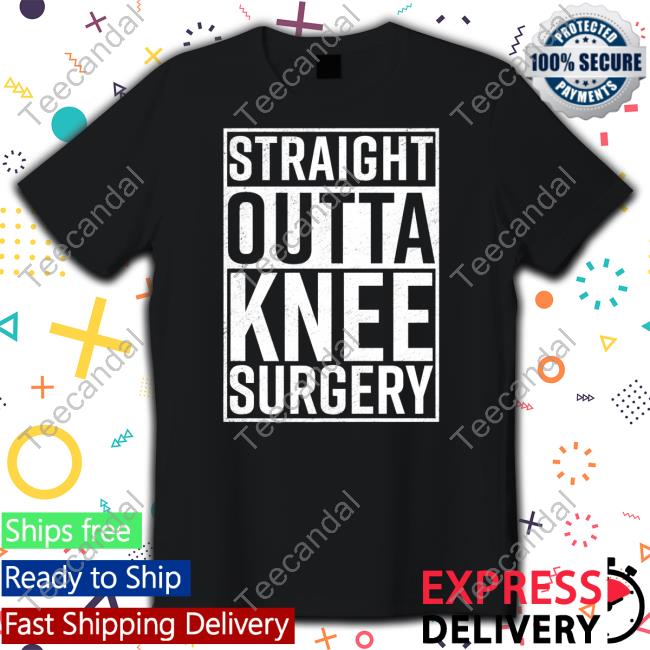 Straight Outta Knee Surgery Tee Shirt