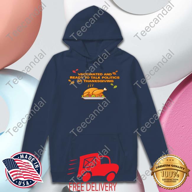 Shitheadsteve Store Vaccinated And Ready To Talk Politics At Thanksgiving Tee Trashcanpaul