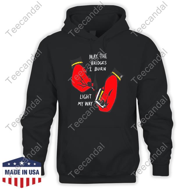 May The Bridges I Burn Light My Way Shirt