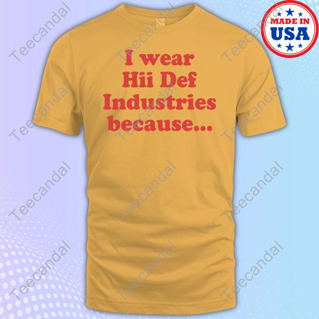 Hiidef Shop I Wear Hii Def Industries Because Shirts