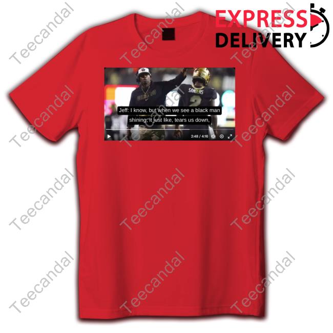 Jeff I Know But When We See A Black Man Shining, It Just Like, Tears Us Down Tee Shirt