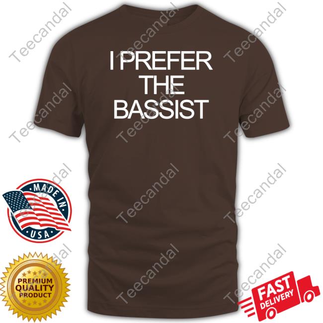 Luna I Prefer The Bassist Shirts Ihateyourband