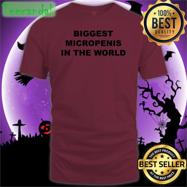 Shirts That Go Hard Shirtsthtgohard Biggest Micropenis In The World Shirt