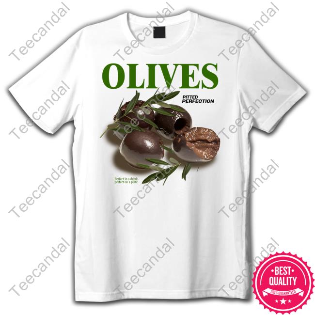 Middleclassfancy Olives Pitted Perfection Perfect In A Drink Perfect On A Plate Shirts