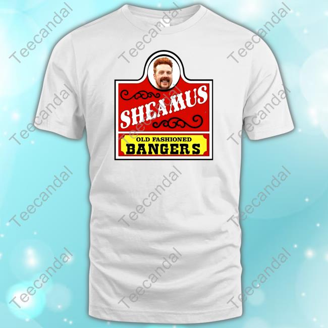 Sheamus Old Fashioned Bangers Shirts