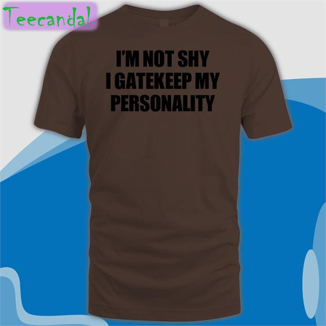 I'm Not Shy I Gatekeep My Personality Tee Shirts