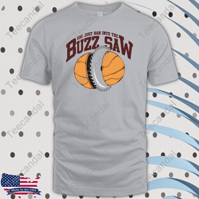 You Just Ran Into The Buzz Saw T Shirt Barstool Sports Store