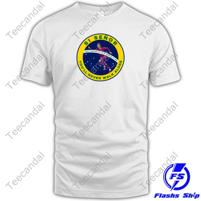 Si Señor You'll Never Walk Alone Shirts