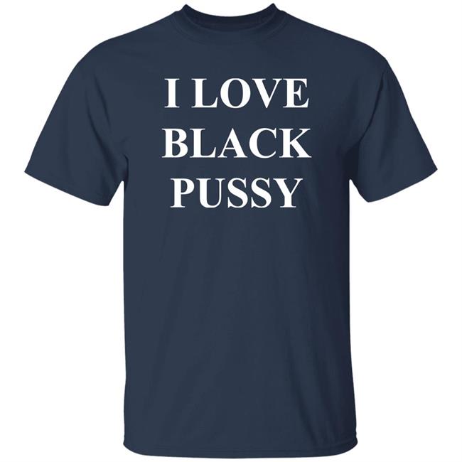 I Love Black Pussy Shirt Poe's Law : 3.33 You Can Not Redo