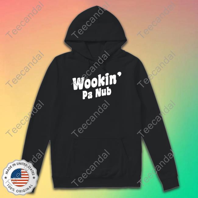 Wookin' Pa Nub Shirts